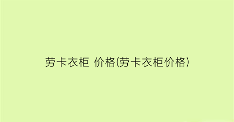 劳卡衣柜 价格(劳卡衣柜价格)